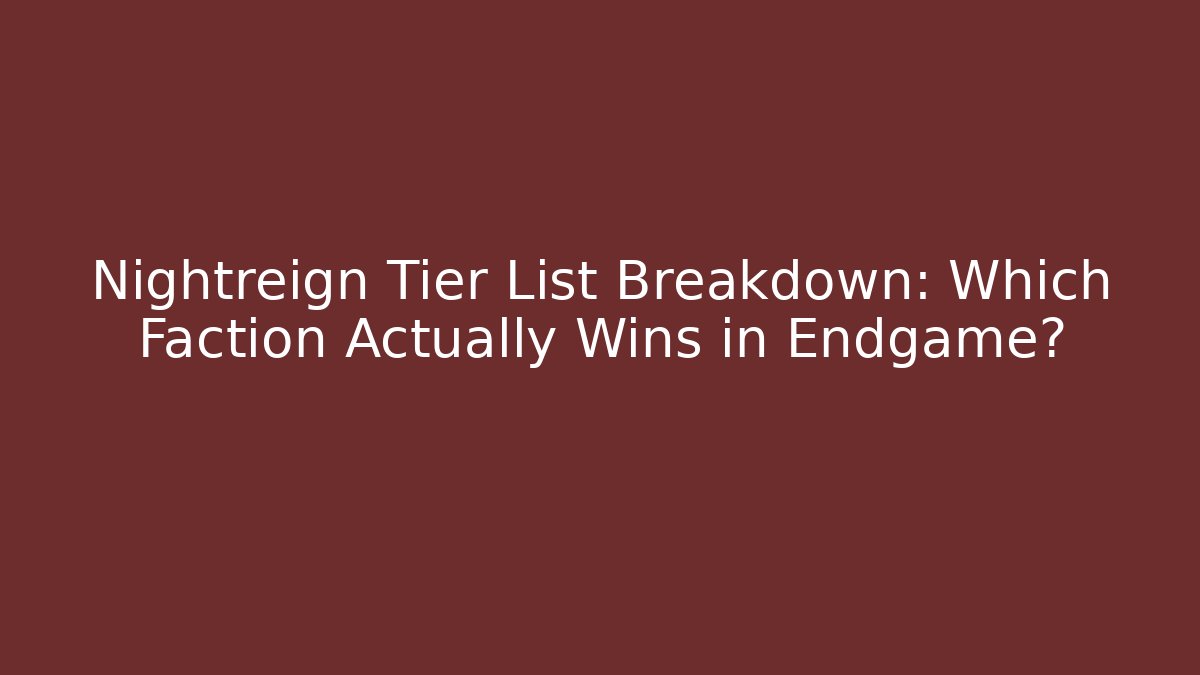 Nightreign Tier List Breakdown: Which Faction Actually Wins in Endgame?
