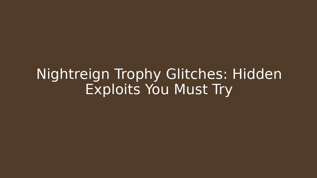 Nightreign Trophy Glitches: Hidden Exploits You Must Try