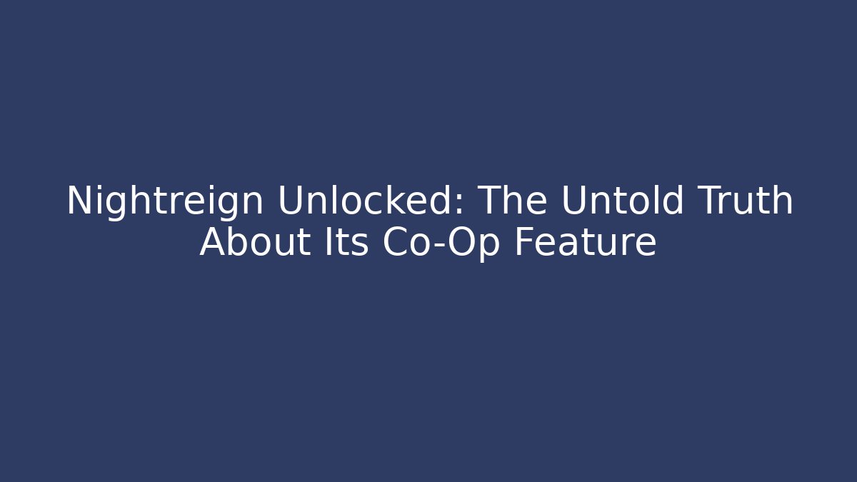 Nightreign Unlocked: The Untold Truth About Its Co-Op Feature