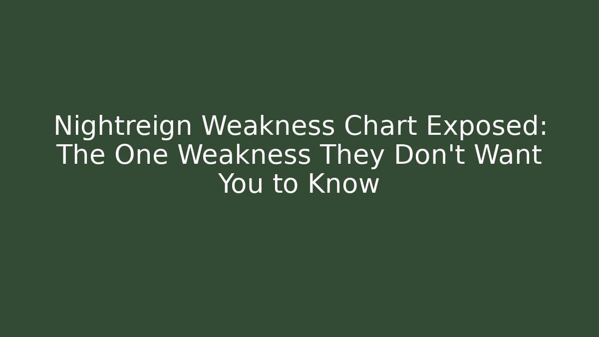 Nightreign Weakness Chart Exposed: The One Weakness They Don't Want You to Know