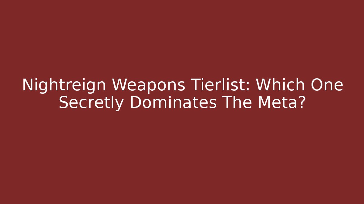 Nightreign Weapons Tierlist: Which One Secretly Dominates The Meta?