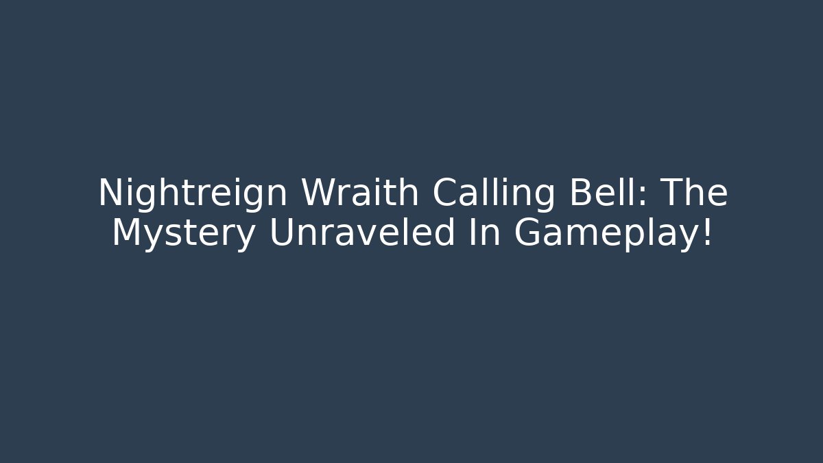 Nightreign Wraith Calling Bell: The Mystery Unraveled In Gameplay!
