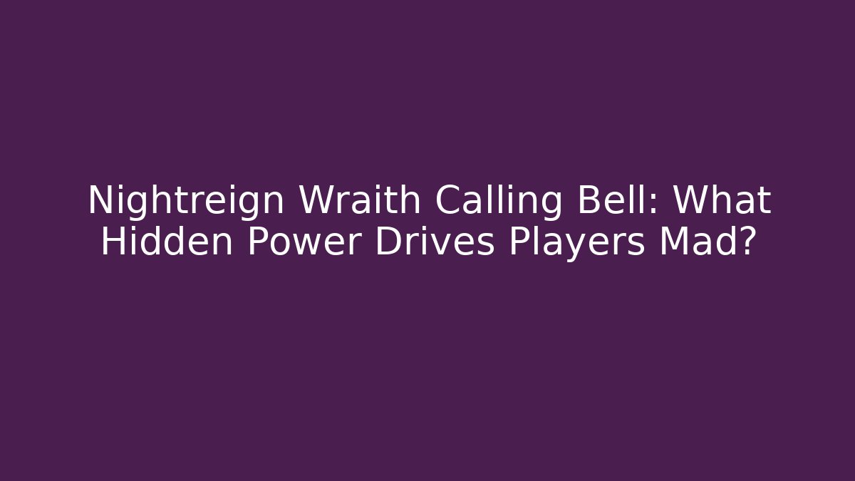 Nightreign Wraith Calling Bell: What Hidden Power Drives Players Mad?