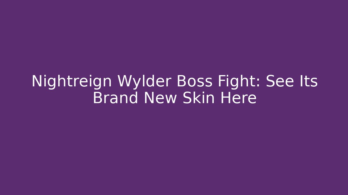 Nightreign Wylder Boss Fight: See Its Brand New Skin Here