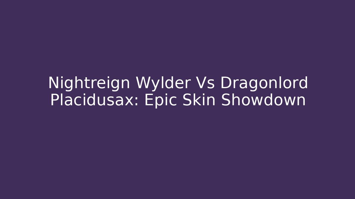 Nightreign Wylder Vs Dragonlord Placidusax: Epic Skin Showdown