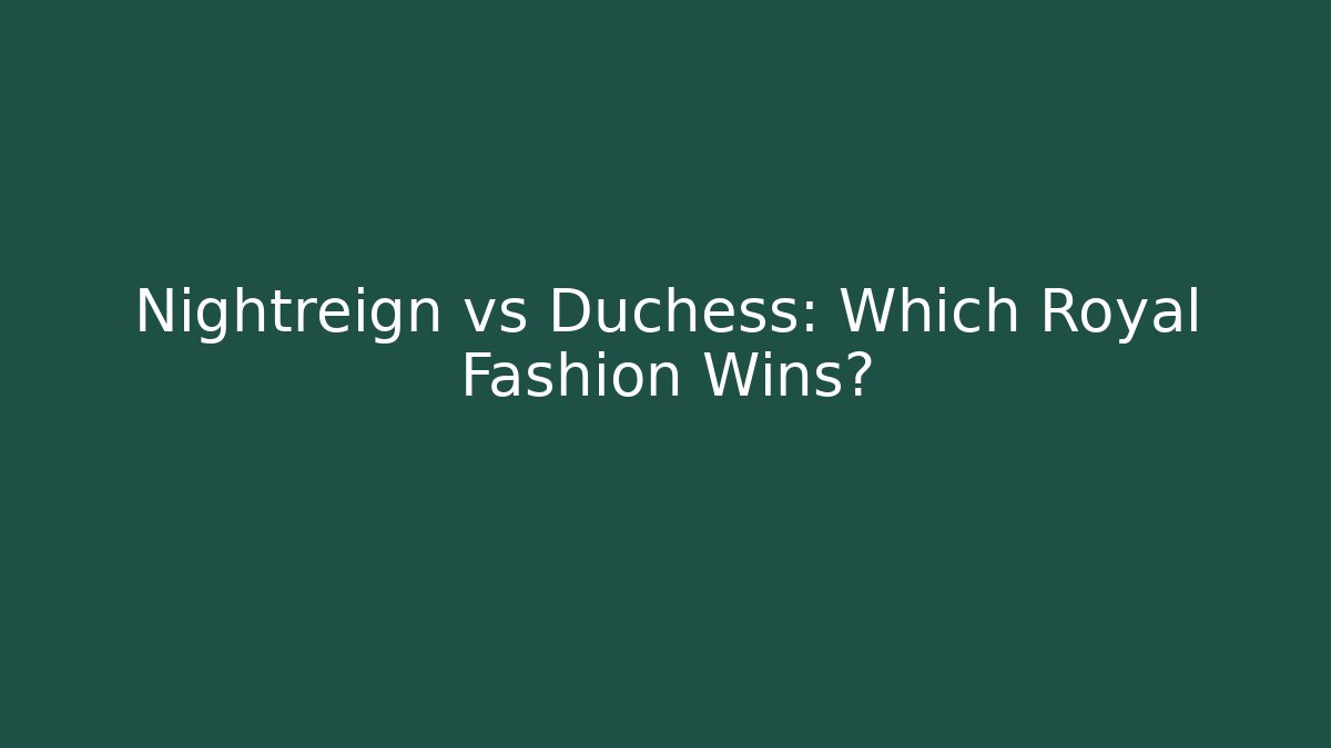 Nightreign vs Duchess: Which Royal Fashion Wins?