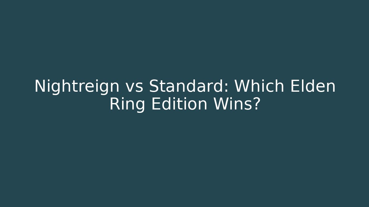 Nightreign vs Standard: Which Elden Ring Edition Wins?