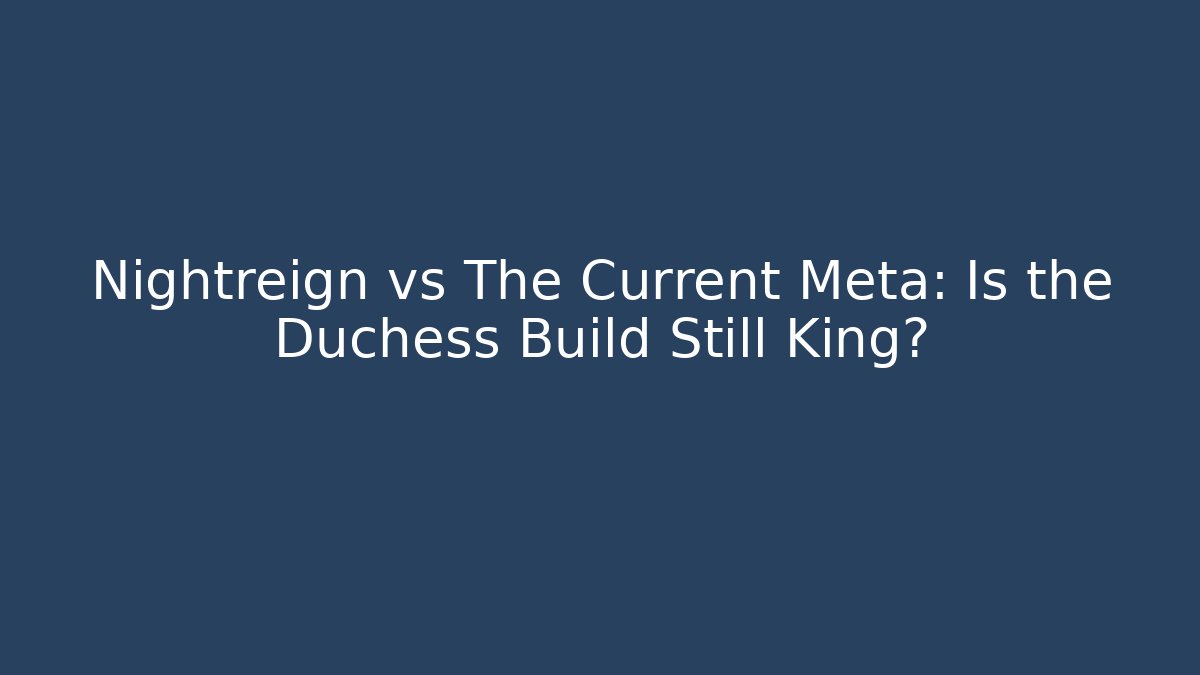 Nightreign vs The Current Meta: Is the Duchess Build Still King?