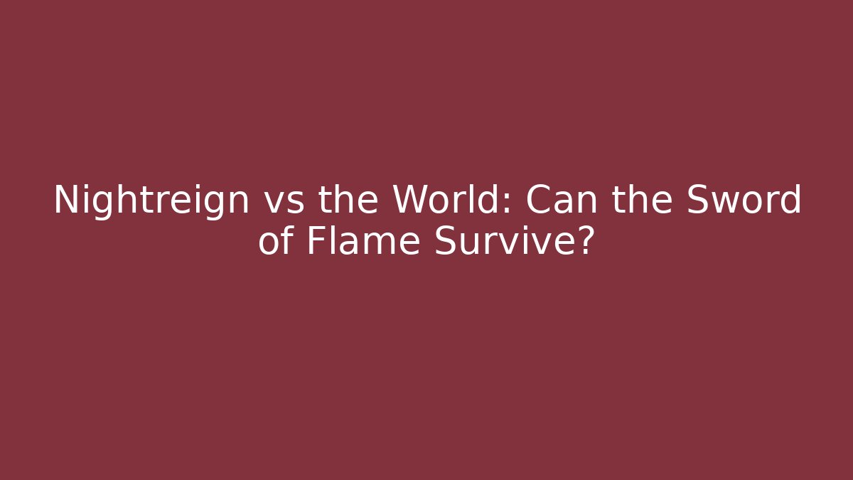 Nightreign vs the World: Can the Sword of Flame Survive?