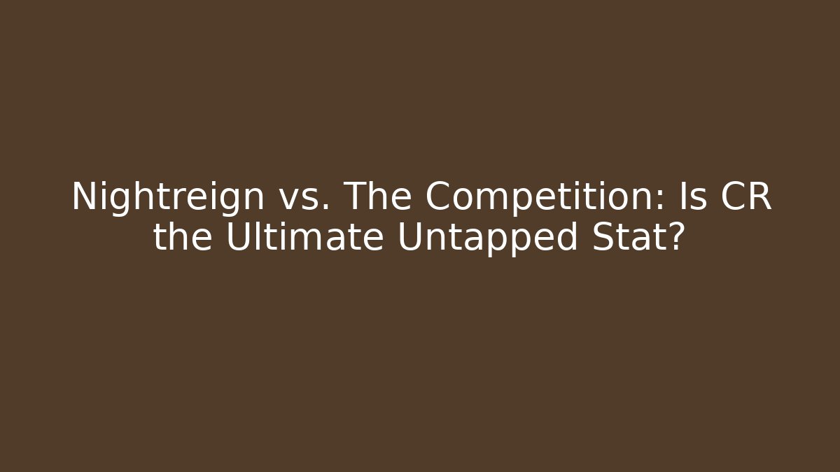 Nightreign vs. The Competition: Is CR the Ultimate Untapped Stat?