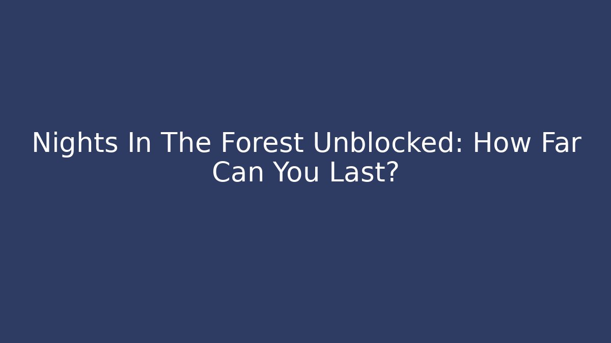 Nights In The Forest Unblocked: How Far Can You Last?