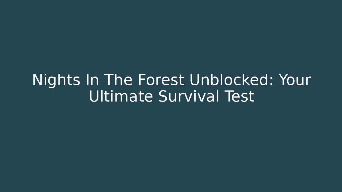 Nights In The Forest Unblocked: Your Ultimate Survival Test