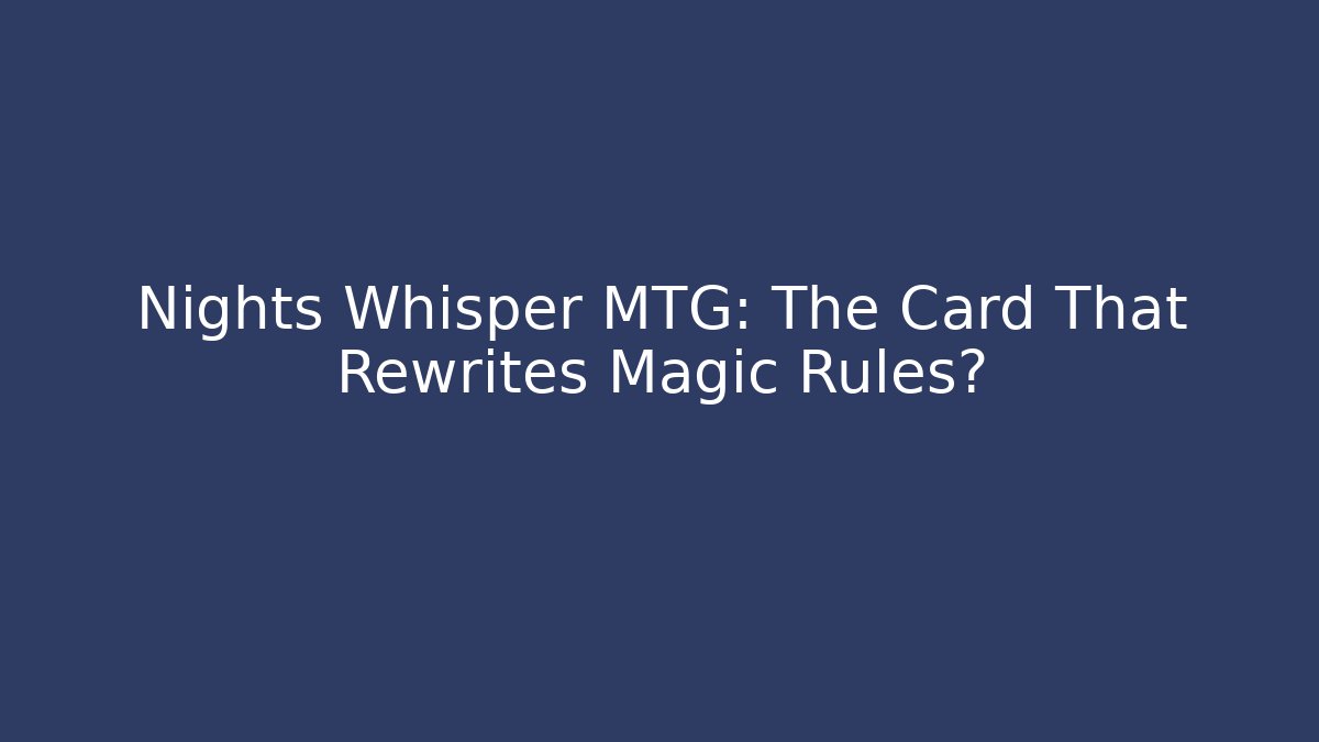 Nights Whisper MTG: The Card That Rewrites Magic Rules? - Critter Realm