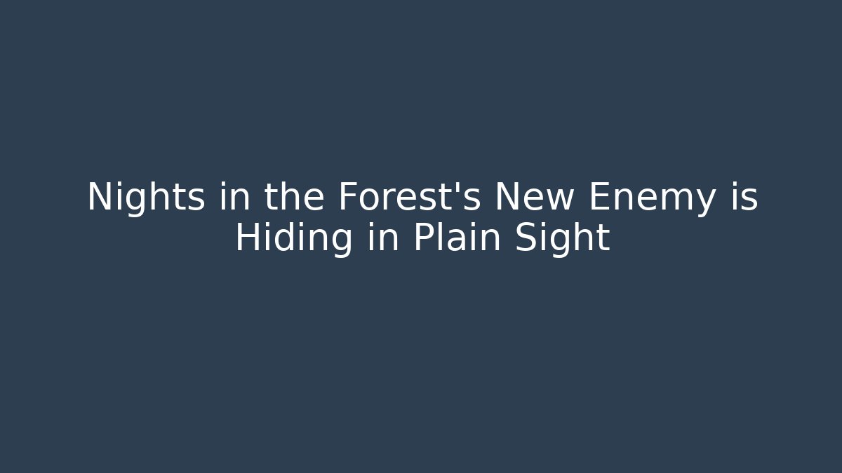 Nights in the Forest's New Enemy is Hiding in Plain Sight
