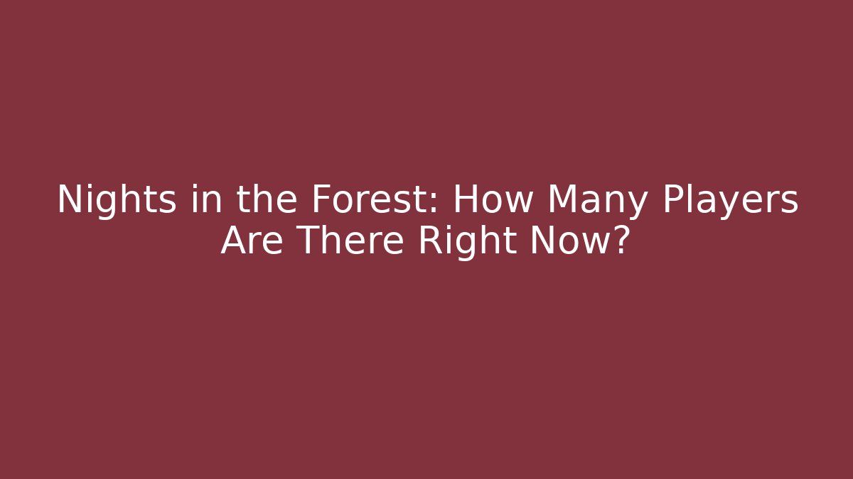 Nights in the Forest: How Many Players Are There Right Now?