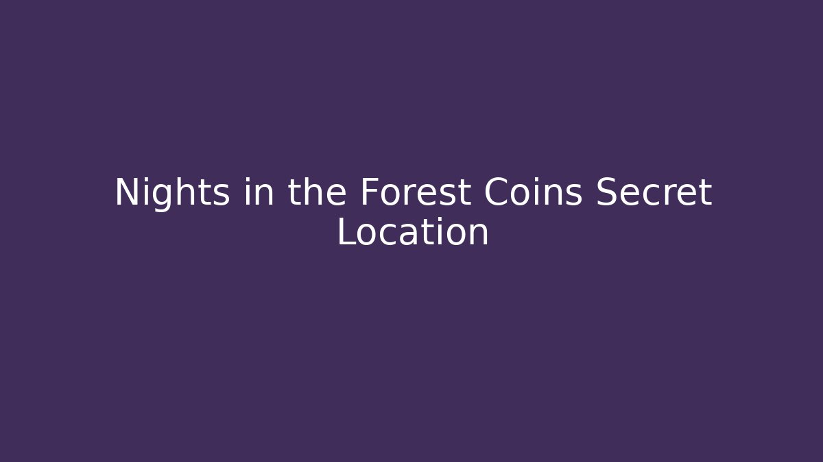 Nights in the Forest Coins Secret Location