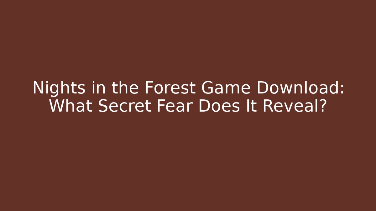 Nights in the Forest Game Download: What Secret Fear Does It Reveal?