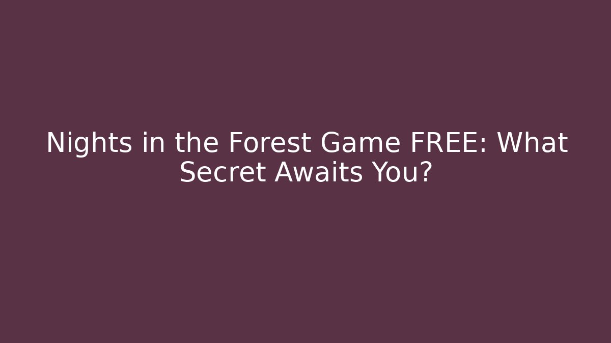 Nights in the Forest Game FREE: What Secret Awaits You?