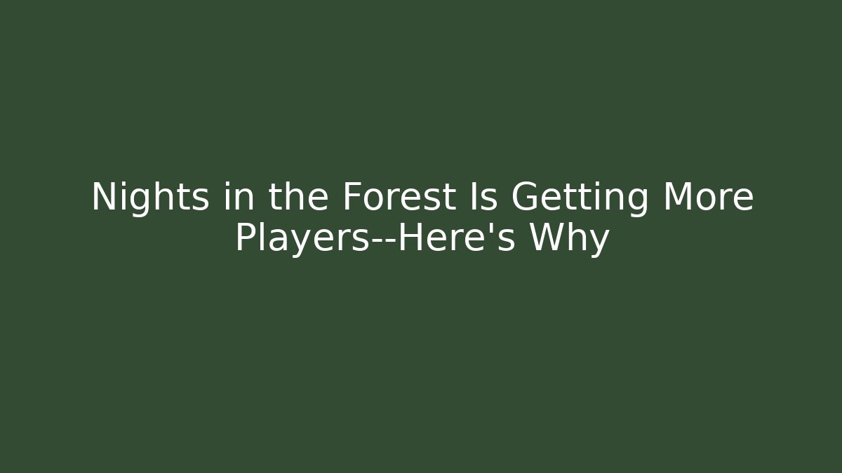 Nights in the Forest Is Getting More Players—Here's Why