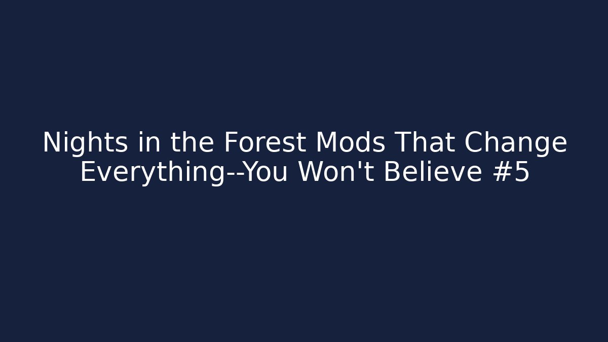 Nights in the Forest Mods That Change Everything—You Won't Believe #5
