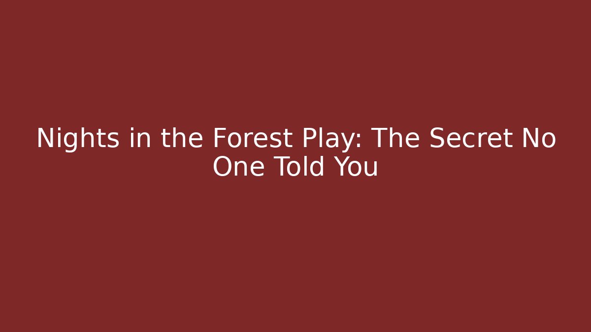 Nights in the Forest Play: The Secret No One Told You