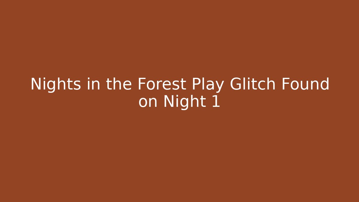 Nights in the Forest Play Glitch Found on Night 1