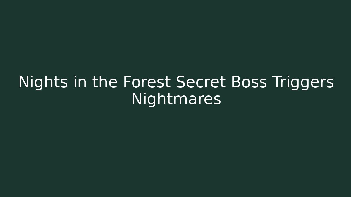 Nights in the Forest Secret Boss Triggers Nightmares