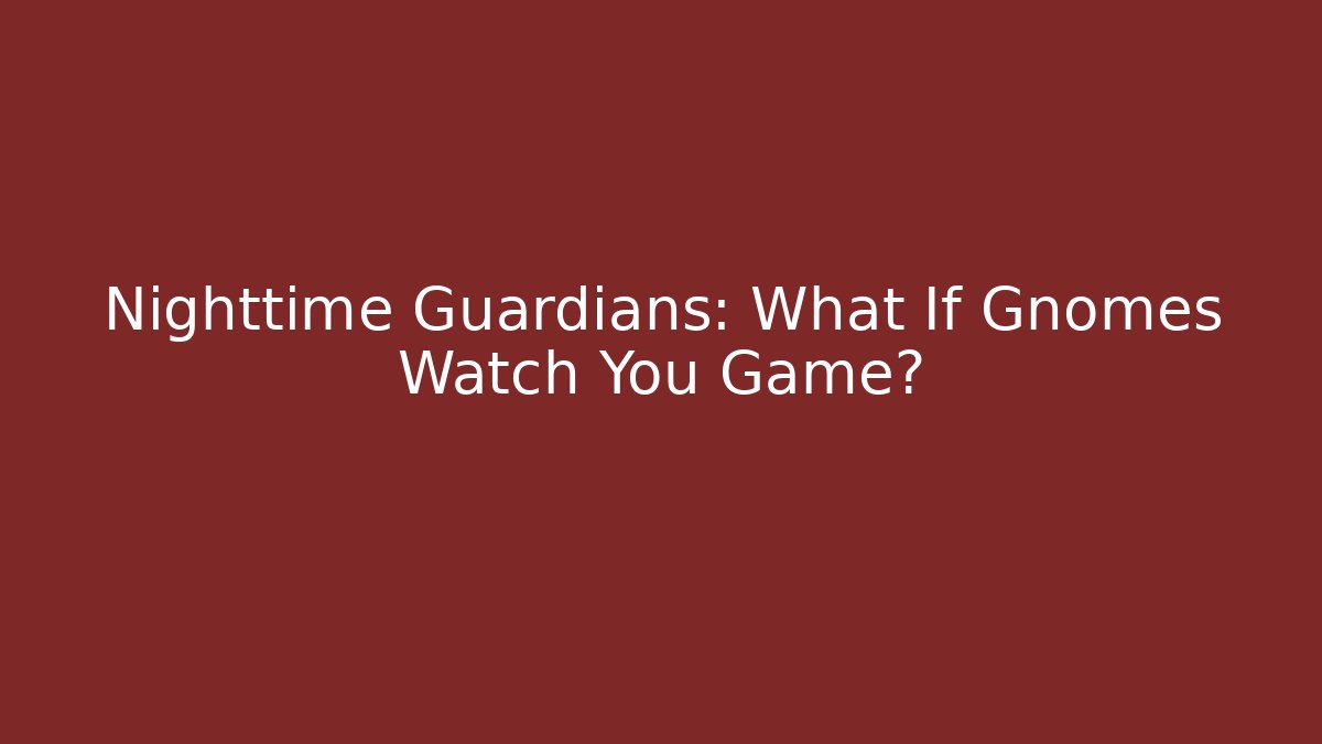 Nighttime Guardians: What If Gnomes Watch You Game?