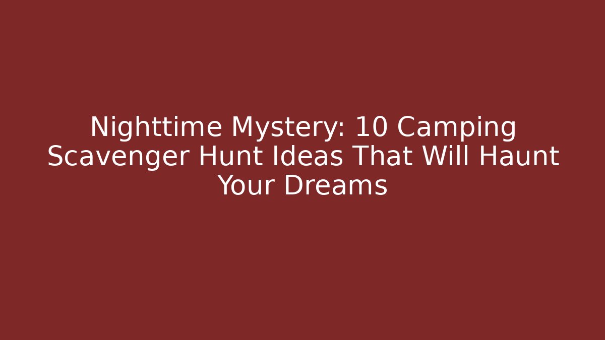 Nighttime Mystery: 10 Camping Scavenger Hunt Ideas That Will Haunt Your Dreams - Critter Realm