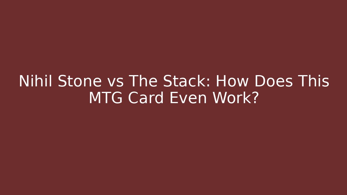 Nihil Stone vs The Stack: How Does This MTG Card Even Work?