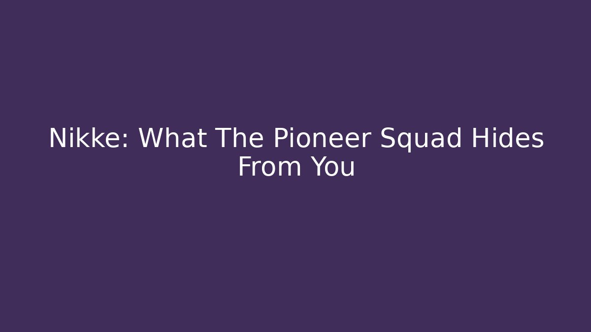 Nikke: What The Pioneer Squad Hides From You