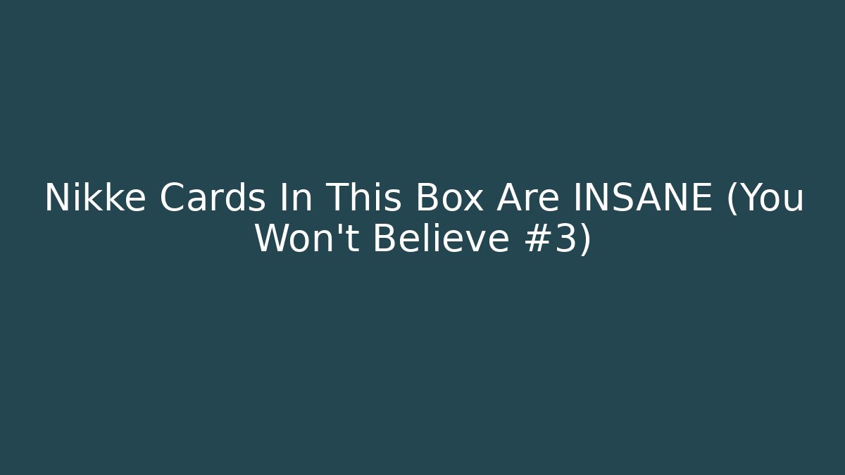 Nikke Cards In This Box Are INSANE (You Won't Believe #3)