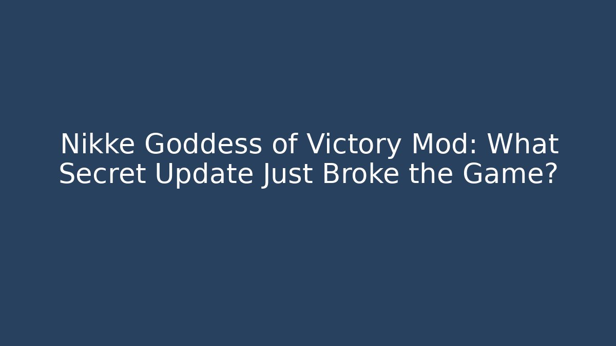 Nikke Goddess of Victory Mod: What Secret Update Just Broke the Game?