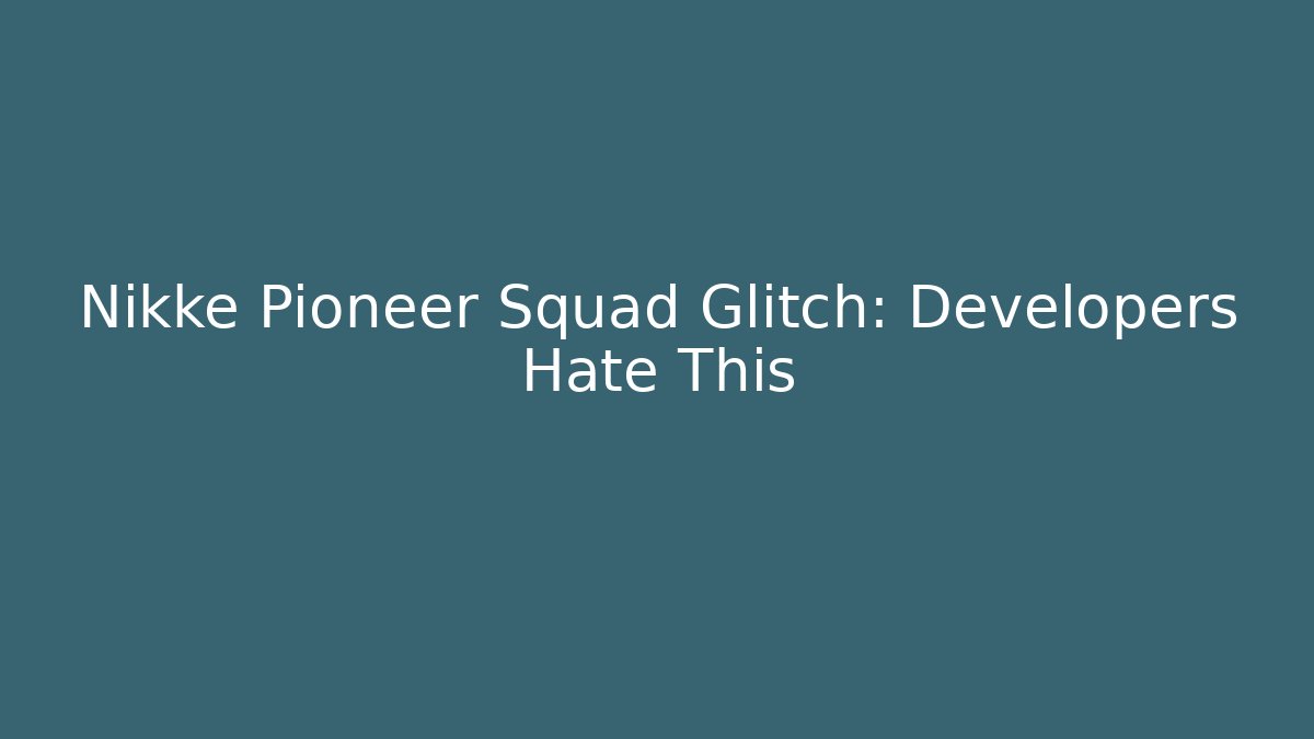 Nikke Pioneer Squad Glitch: Developers Hate This