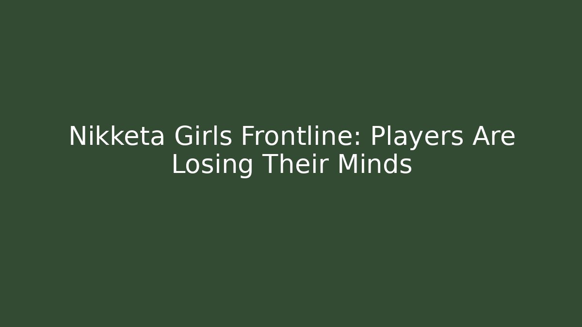 Nikketa Girls Frontline: Players Are Losing Their Minds