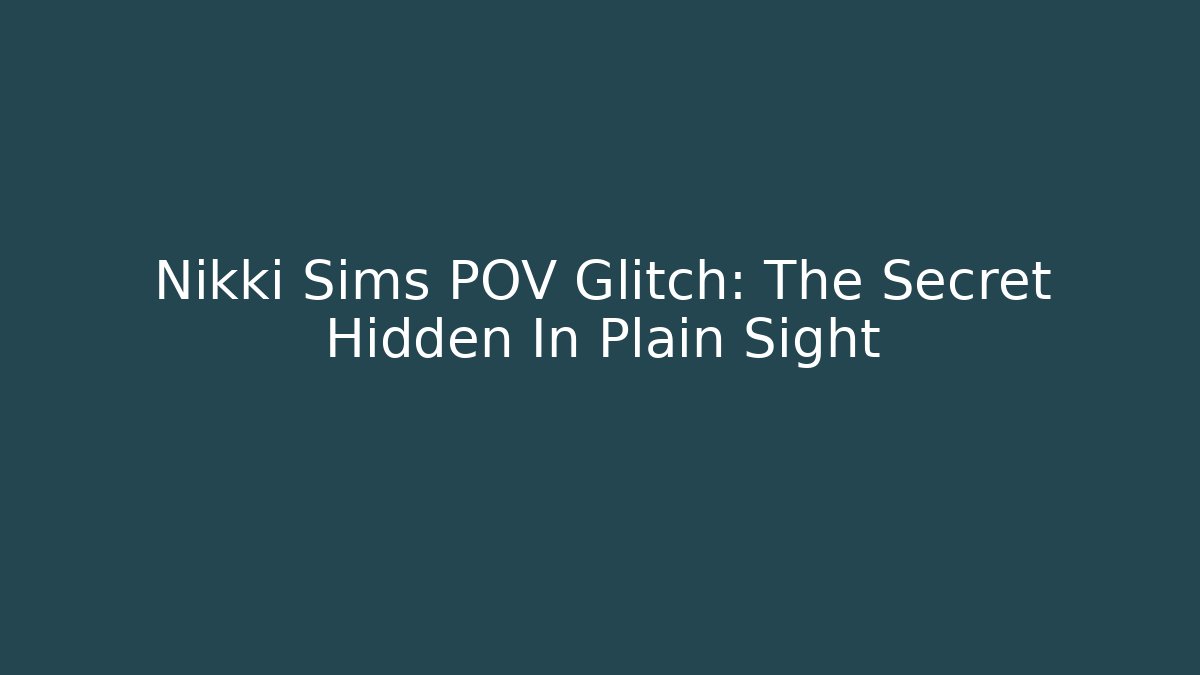 Nikki Sims POV Glitch: The Secret Hidden In Plain Sight