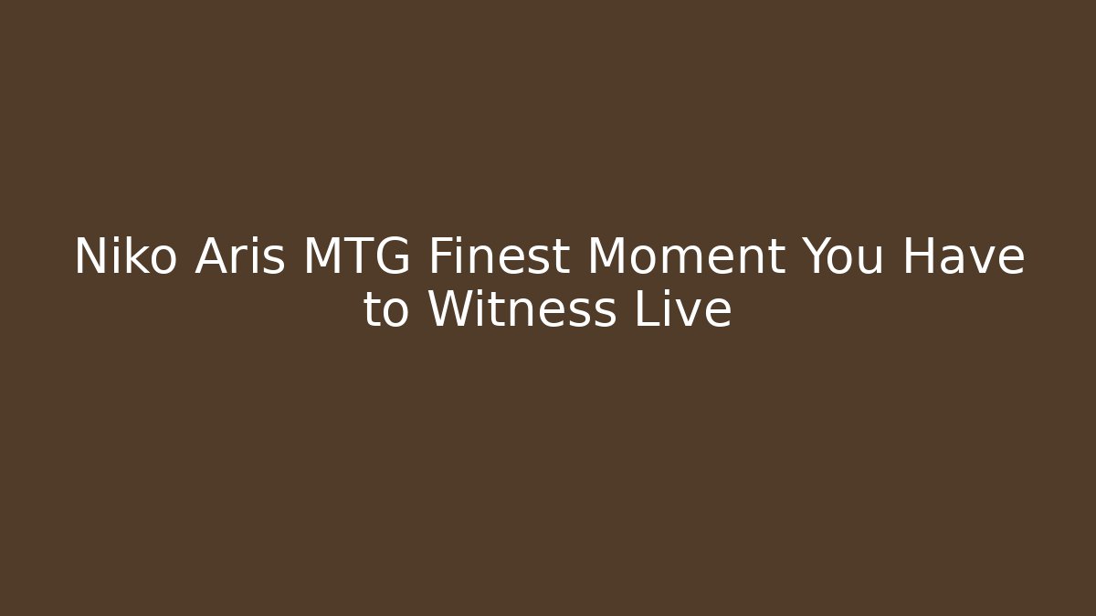Niko Aris MTG Finest Moment You Have to Witness Live