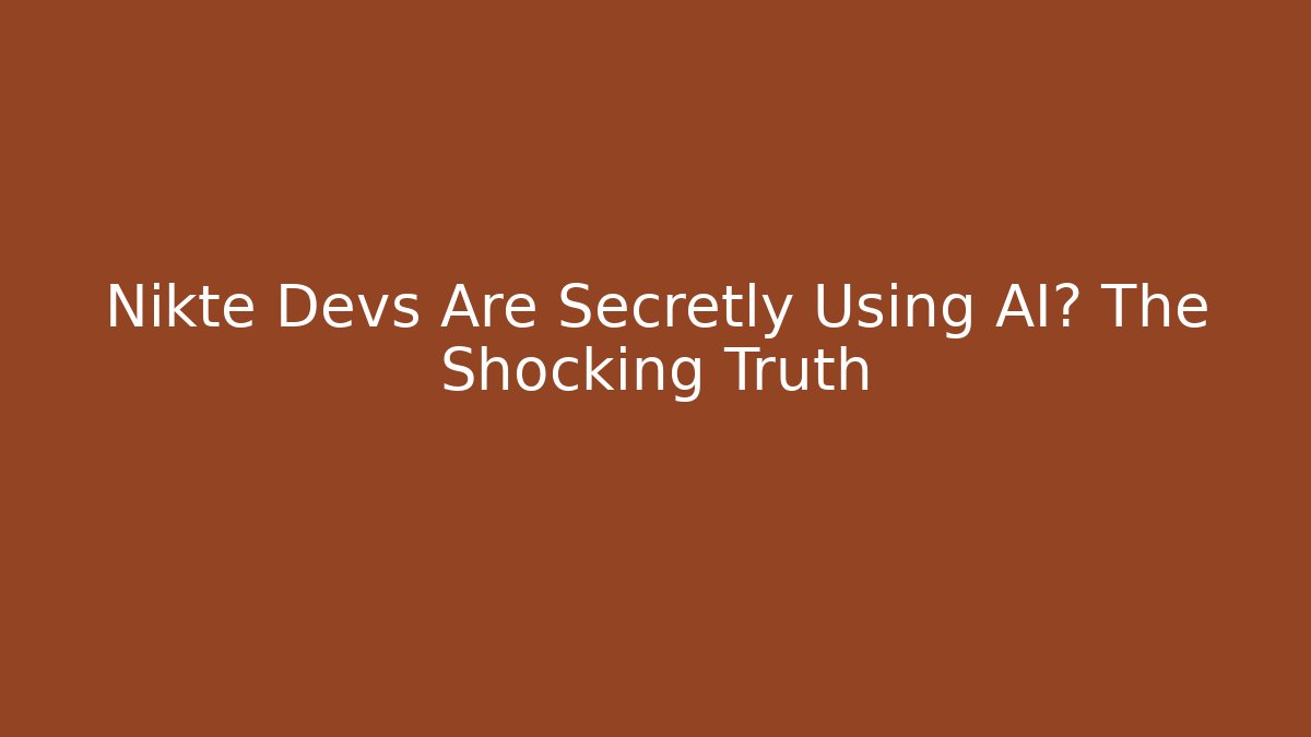 Nikte Devs Are Secretly Using AI? The Shocking Truth
