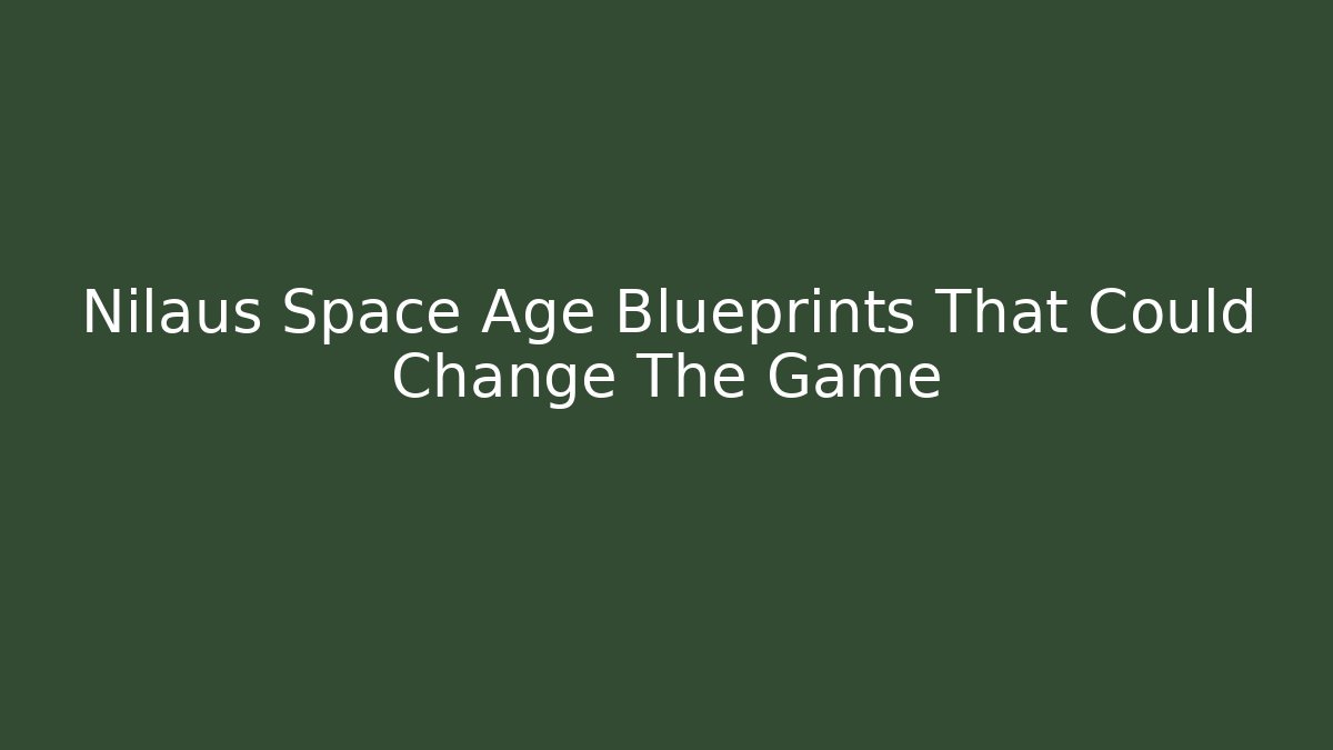 Nilaus Space Age Blueprints That Could Change The Game