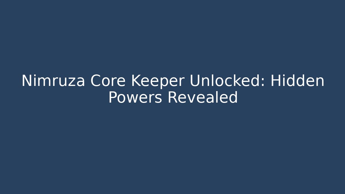 Nimruza Core Keeper Unlocked: Hidden Powers Revealed