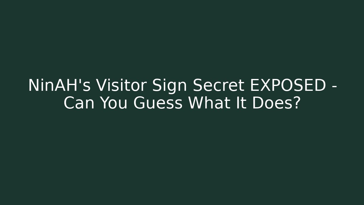 NinAH's Visitor Sign Secret EXPOSED – Can You Guess What It Does?