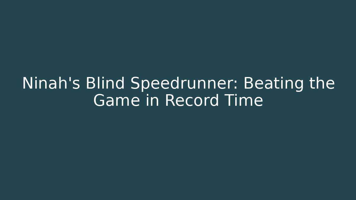 Ninah's Blind Speedrunner: Beating the Game in Record Time
