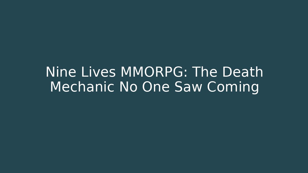 Nine Lives MMORPG: The Death Mechanic No One Saw Coming