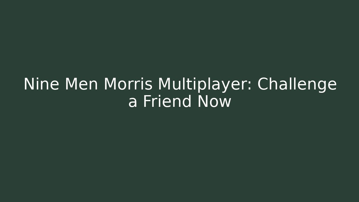 Nine Men Morris Multiplayer: Challenge a Friend Now - Critter Realm