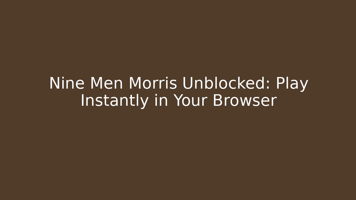 Nine Men Morris Unblocked: Play Instantly in Your Browser