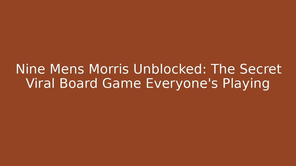 Nine Mens Morris Unblocked: The Secret Viral Board Game Everyone’s Playing