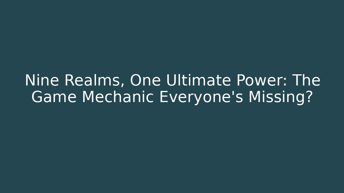 Nine Realms, One Ultimate Power: The Game Mechanic Everyone's Missing? - Critter Realm