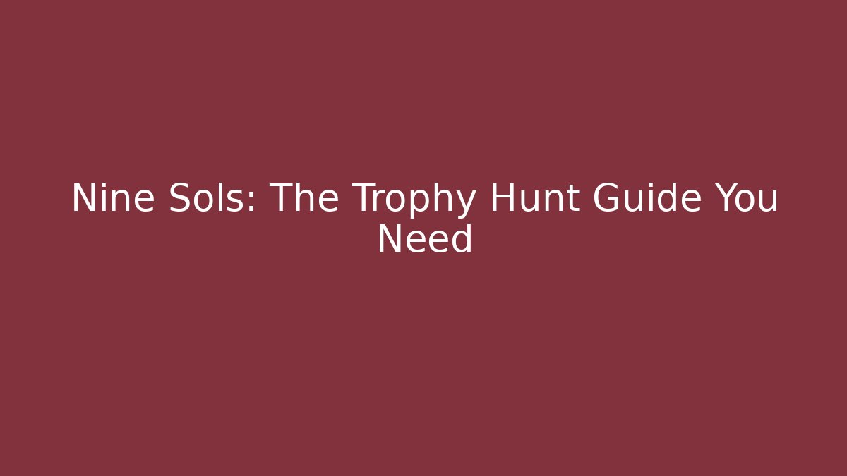 Nine Sols: The Trophy Hunt Guide You Need - Critter Realm