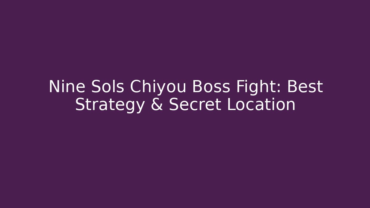 Nine Sols Chiyou Boss Fight: Best Strategy & Secret Location