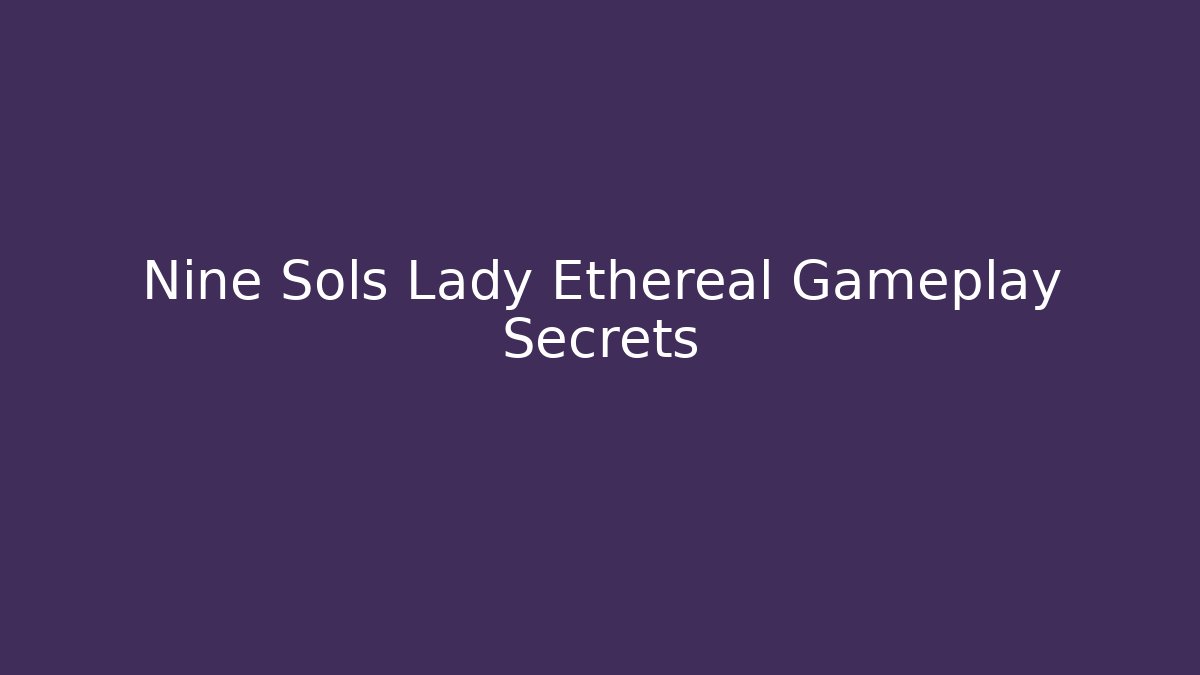 Nine Sols Lady Ethereal Gameplay Secrets - Critter Realm